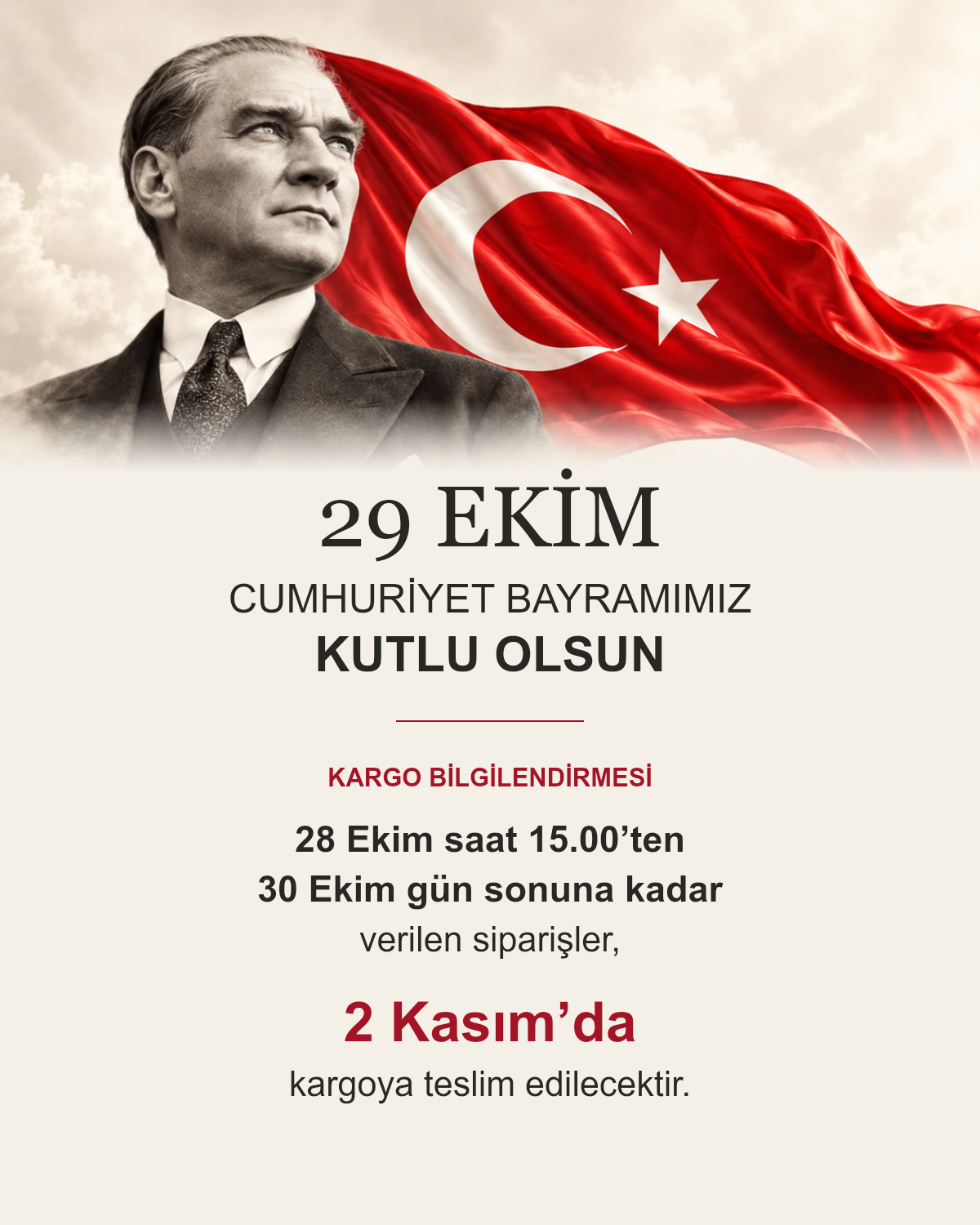 29 Ekim Cumhuriyet Bayramımız kutlu olsun. 28 Ekim saat 15.00’ten 30 Ekim gün sonuna kadar verilen siparişler 2 Kasım’da kargoya teslim edilecektir.